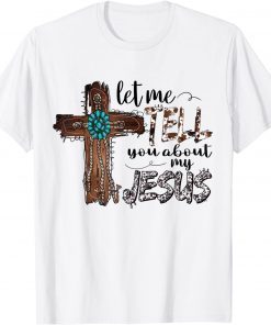 Let Me Tell You About My Jesus Christian Bible God Classic Shirt