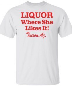 Liquor Where She Likes It Gift shirt