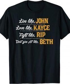 Live Like John Love Like Kayce Fight Like Rip Gift Shirt