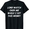 Lord Watch Over Me While I Get This Money Classic Shirt