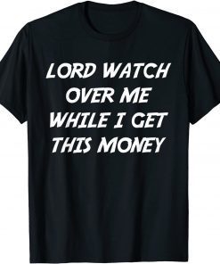 Lord Watch Over Me While I Get This Money Classic Shirt