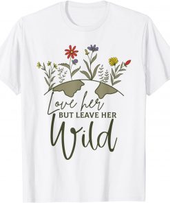 Love Her But Leave Her Wild Nature Lovers Classic Shirt