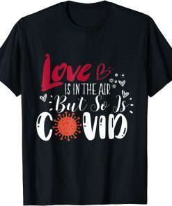 Love is in The Air But So is Covid Valentines Quote Gift Shirt