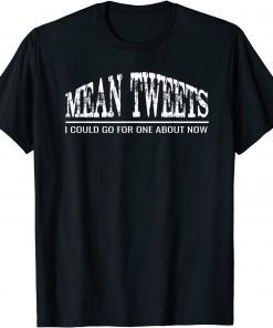 MEAN TWEETS - I COULD GO FOR ONE ABOUT NOW Classic T-Shirt