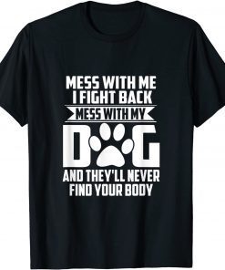 Mess with My Dog They'll Never Find Your Body Unisex Shirt