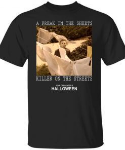 Michael Myers – A Freak In The Sheets Killer On The Streets Gift Shirt
