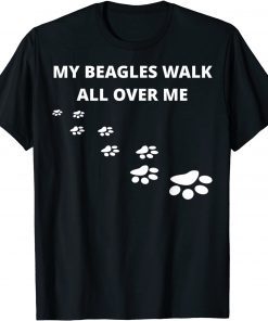 My Beagles Walk All Over Me 2022 Shirt