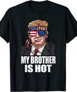 My Brother Is Hot Trump Happy Valentines Day Unisex Shirt