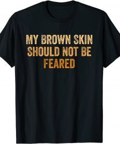 My Brown Skin Should Not Be Feared, Cool Black History Month Gift Shirt
