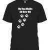 My Dog Walks All Over Me Pet Classic shirt
