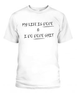 My Life is Dope & I Do Dope Shit Unisex Shirt