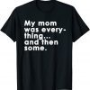 My Mom Was Everything Gift Shirt