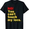 NO! You Can't Touch My Locs. Classic Shirt