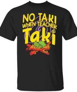 No Taki When Teacher Taki Classic shirt