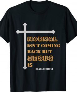 Normal Isn't Coming Back But Jesus Is Jesus Gift Shirt