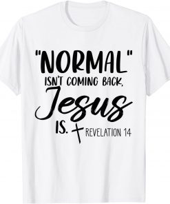 Normal Isn't Coming Back Jesus Is Revelation 14 Classic T-Shirt