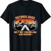 Not My Problem Anymore Retired Retirement Classic Shirt