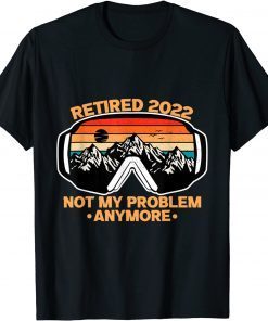 Not My Problem Anymore Retired Retirement Classic Shirt