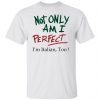 Not Only Am I Perfect I’m Italian Too Classic shirt