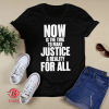 Now Is The Time To Make Justice A Reality For All Gift T-Shirt