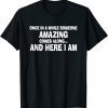 Once In A While Someone Amazing Comes Along Here I Am Classic T-Shirt