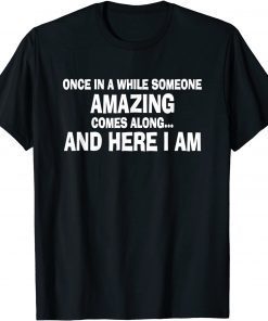 Once In A While Someone Amazing Comes Along Here I Am Classic T-Shirt