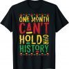 One Month Can't Hold Our History African Black History Month Gift Shirt