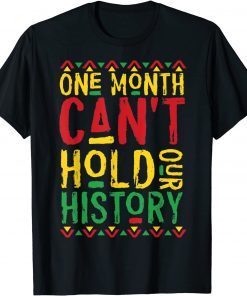 One Month Can't Hold Our History African Black History Month Gift Shirt