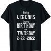 Only Legends Have Birthday in February 2-22-22 Twosday Gift Shirt