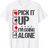 Pick It Up I'm Going Alone Euchre Cards Game Gambling T-Shirt
