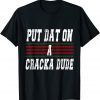 Put That On A Cracka Dude Funny Stale Put In On Cracker Dude Gift Shirt