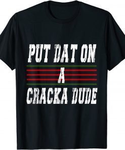 Put That On A Cracka Dude Funny Stale Put In On Cracker Dude Gift Shirt