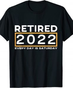 Retired 2022 Every day is Saturday cool Idea Novelty Unisex Shirt