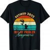 Retired 2022 Not My Problem Anymore Fishing Retirement 2022 Unisex Shirt