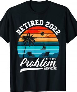 Retired 2022 Not My Problem Anymore Retirement Classic T-Shirt