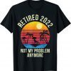 Retired 2022 Not My Problem Anymore - Senior 2022 Retirement Classic Shirt