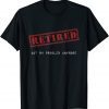 Retired Not My Problem Anymore Gift Shirt