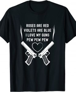 Rose Are Red Violets Are Blue I Love My Guns Pew Pew Pew Limited Shirt