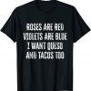 Roses Are Red Violets Are Blue I Want Tacos And Queso Too Unisex Shirt