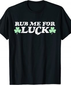 Rub Me For Luck St. Patrick's Day Gift Shirt