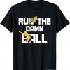 Run The Damn Ball Great American Football Lovers Gift Shirt