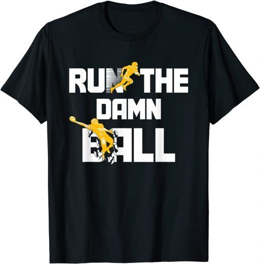 Run The Damn Ball Great American Football Lovers Gift Shirt