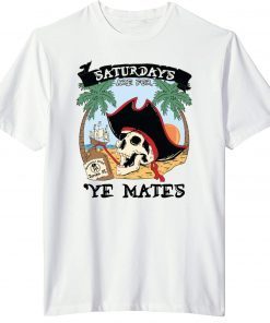Saturdays Are For Ye Mates Gift Shirt