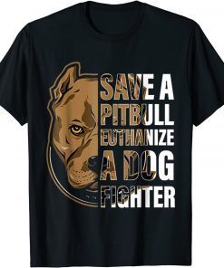 Save a Pitbull euthanize a Dog Fighter Pitbull Gift Shirt