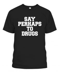 Say Perhaps To Drugs Gift Shirt