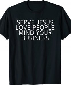 Serve Jesus Love People Mind Your Business T-Shirt