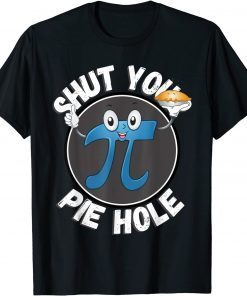 Shut Your Pie Hole Funny Foodie Pi Day Pie Lover Classic Shirt