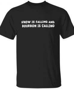 Snow Is Falling An Bourbon Is Calling Limited shirt