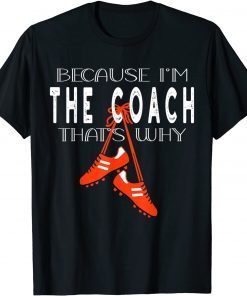 Soccer Coach, Soccer Boots, Because I'm The Coach That's Why Gift Shirt