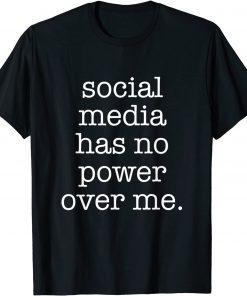 Social Media Has No Power Over Me 2022 Shirt
